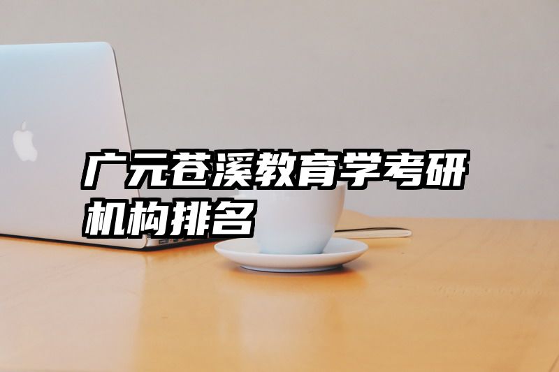 广元苍溪教育学考研机构排名