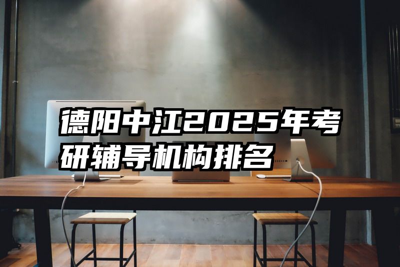 德阳中江2025年考研辅导机构排名