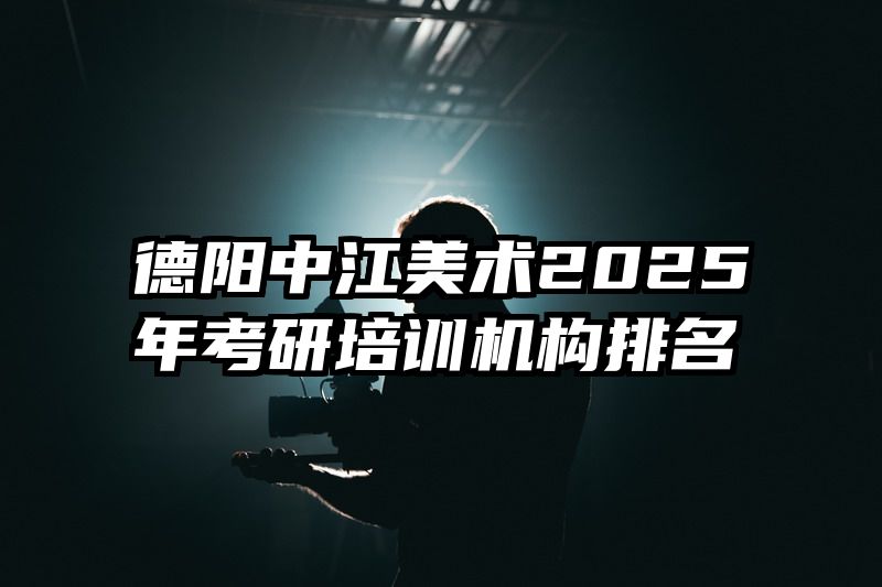 德阳中江美术2025年考研培训机构排名