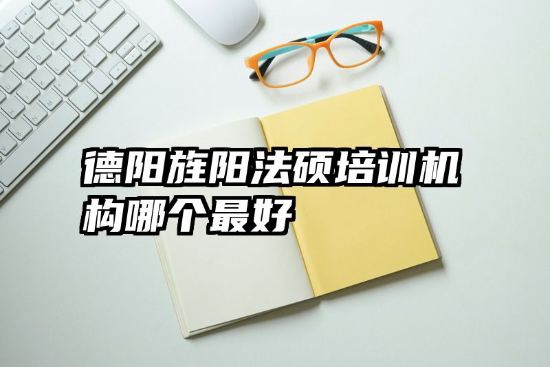 德阳旌阳法硕培训机构哪个最好