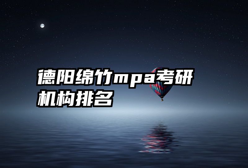 德阳绵竹mpa考研机构排名