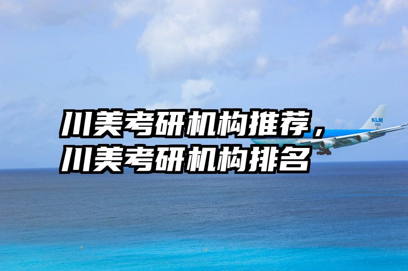 川美考研机构推荐,川美考研机构排名