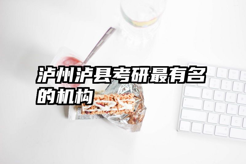 泸州泸县考研最有名的机构