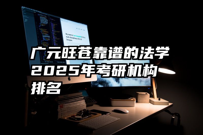 广元旺苍靠谱的法学2025年考研机构排名