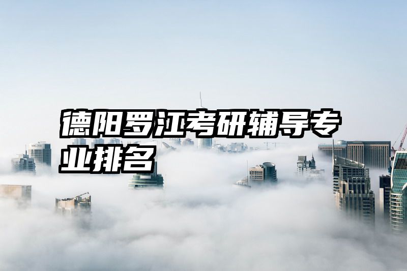 德阳罗江考研辅导专业排名