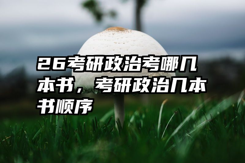26考研政治考哪几本书，考研政治几本书顺序
