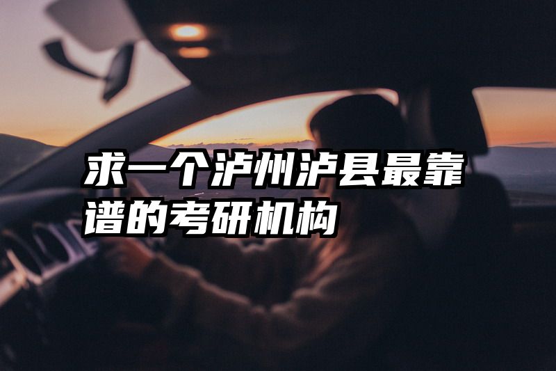 求一个泸州泸县最靠谱的考研机构