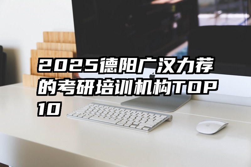 2025德阳广汉力荐的考研培训机构TOP10