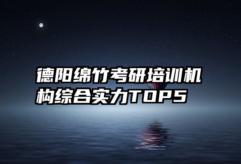 德阳绵竹考研培训机构综合实力TOP5