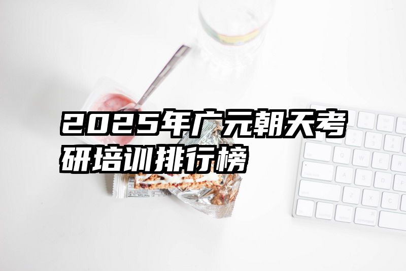 2025年广元朝天考研培训排行榜