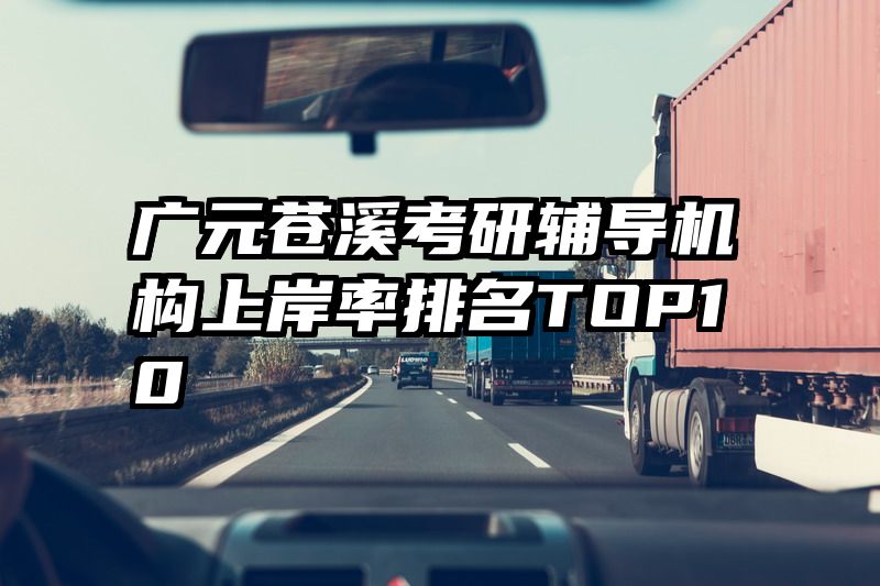 广元苍溪考研辅导机构上岸率排名TOP10