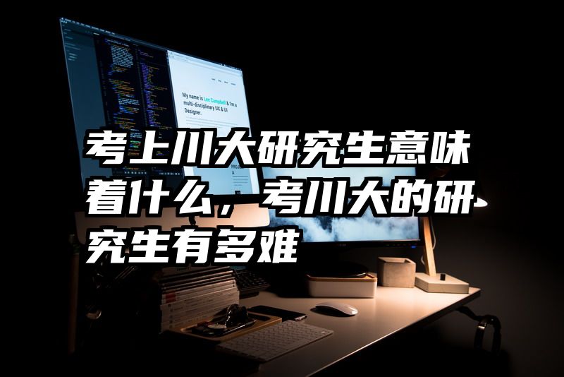 考上川大研究生意味着什么,考川大的研究生有多难