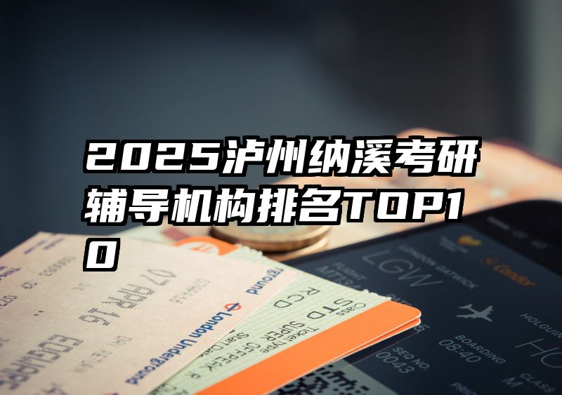 2025泸州纳溪考研辅导机构排名TOP10