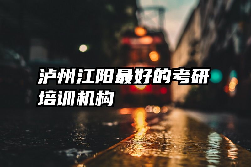 泸州江阳最好的考研培训机构
