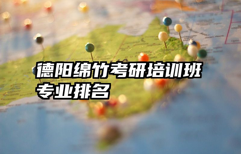 德阳绵竹考研培训班专业排名