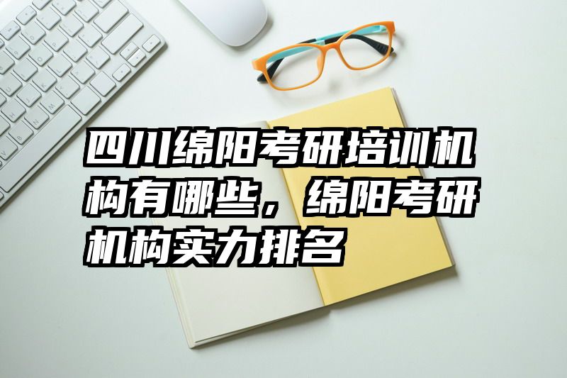 四川绵阳考研培训机构有哪些,绵阳考研机构实力排名