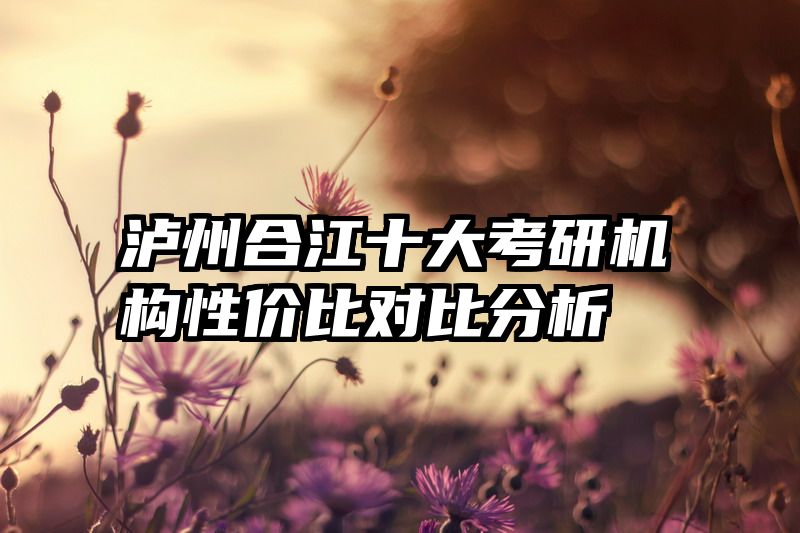 泸州合江十大考研机构性价比对比分析