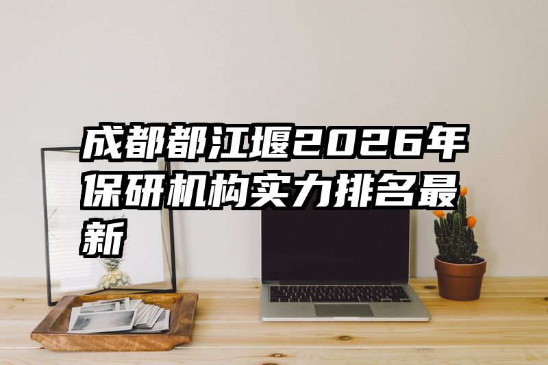 成都都江堰2026年保研机构实力排名最新