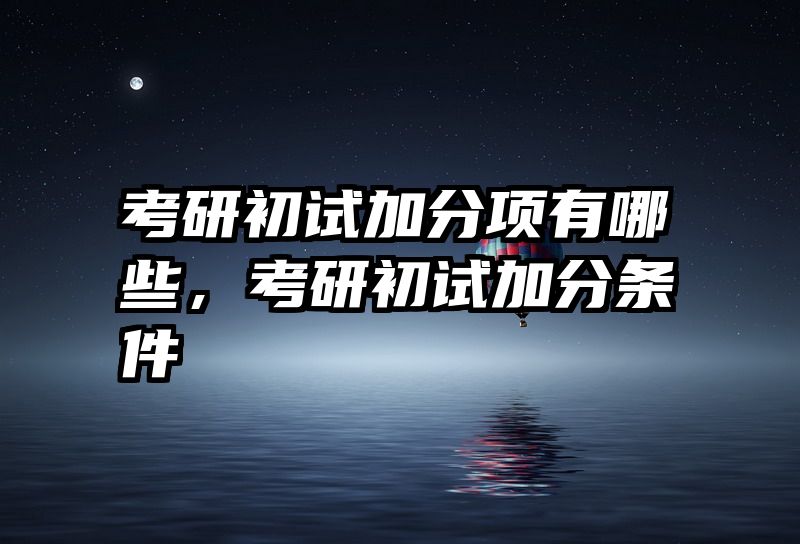 考研初试加分项有哪些，考研初试加分条件