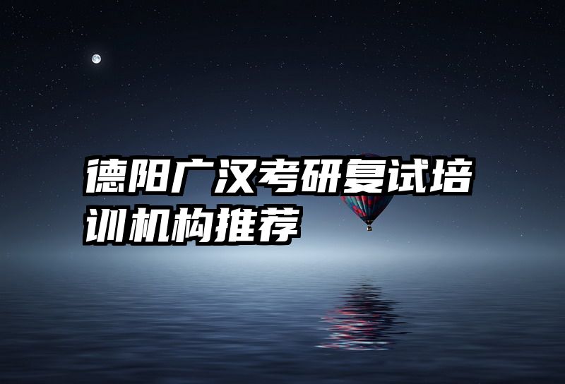 德阳广汉考研复试培训机构推荐