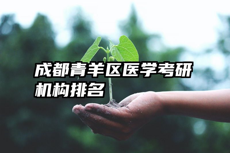 成都青羊区医学考研机构排名