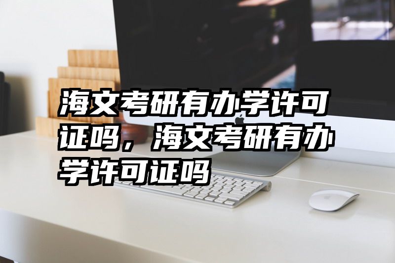 海文考研有办学许可证吗,海文考研有办学许可证吗