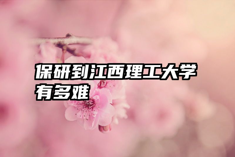 保研到江西理工大学有多难