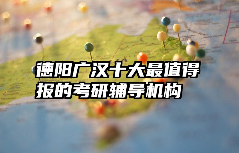 德阳广汉十大最值得报的考研辅导机构