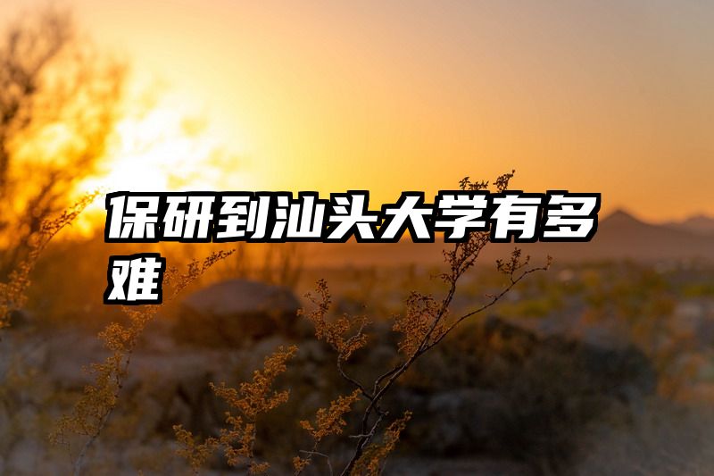 保研到汕头大学有多难
