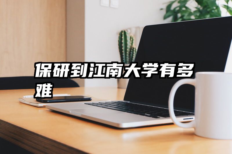 保研到江南大学有多难