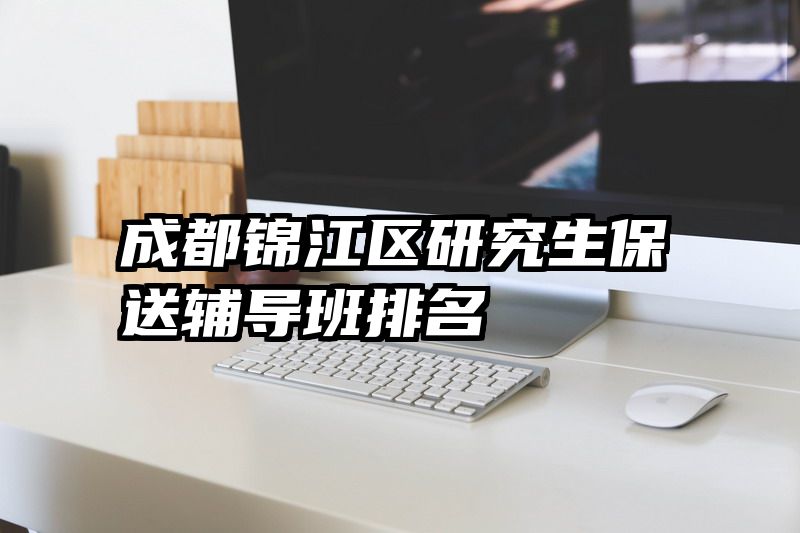成都锦江区研究生保送辅导班排名