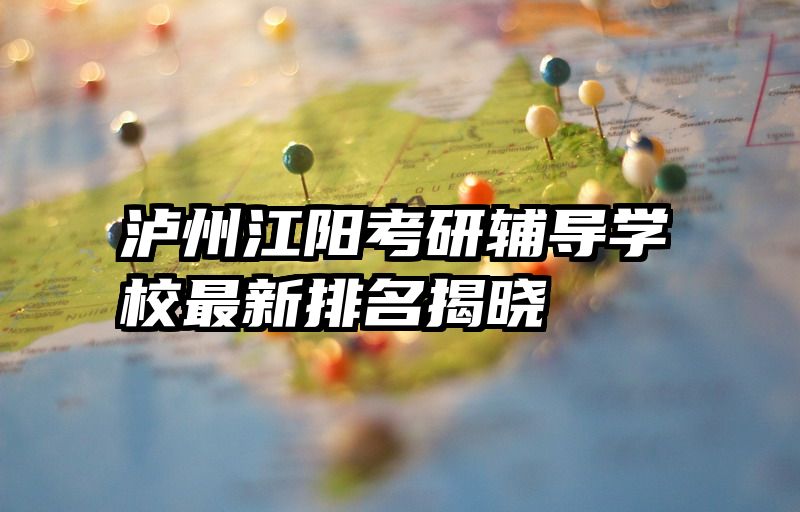 泸州江阳考研辅导学校最新排名揭晓