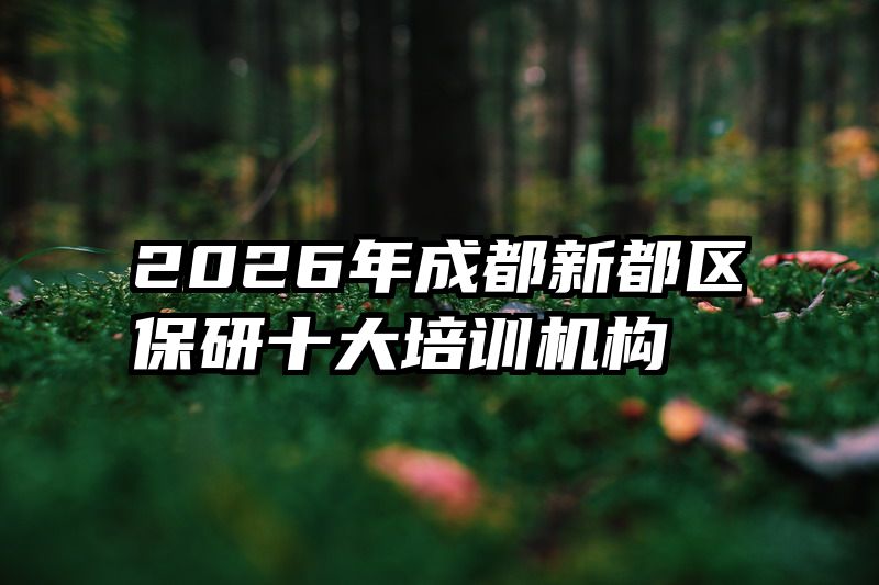 2026年成都新都区保研十大培训机构