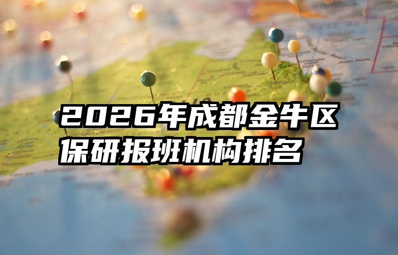 2026年成都金牛区保研报班机构排名