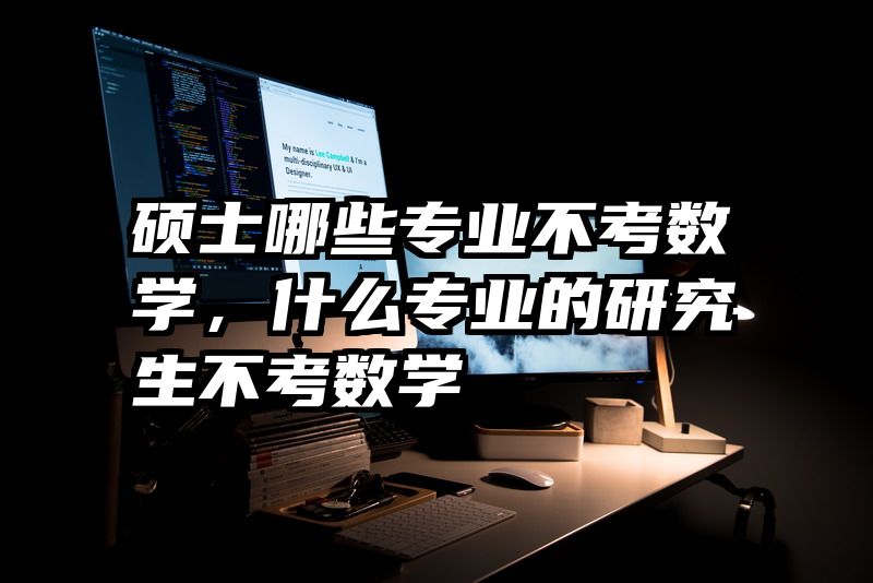 硕士哪些专业不考数学，什么专业的研究生不考数学