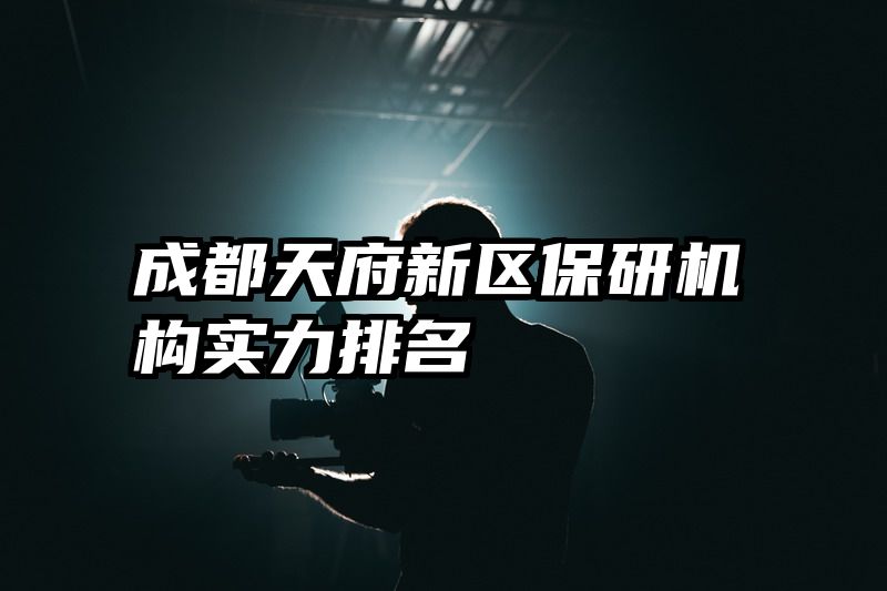 成都天府新区保研机构实力排名