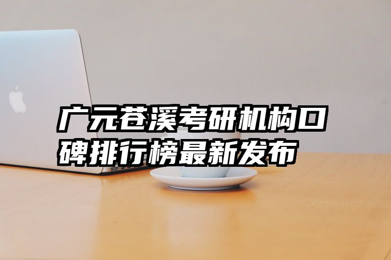 广元苍溪考研机构口碑排行榜最新发布
