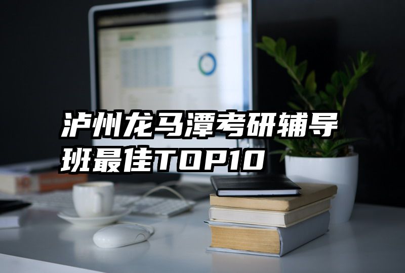 泸州龙马潭考研辅导班最佳TOP10