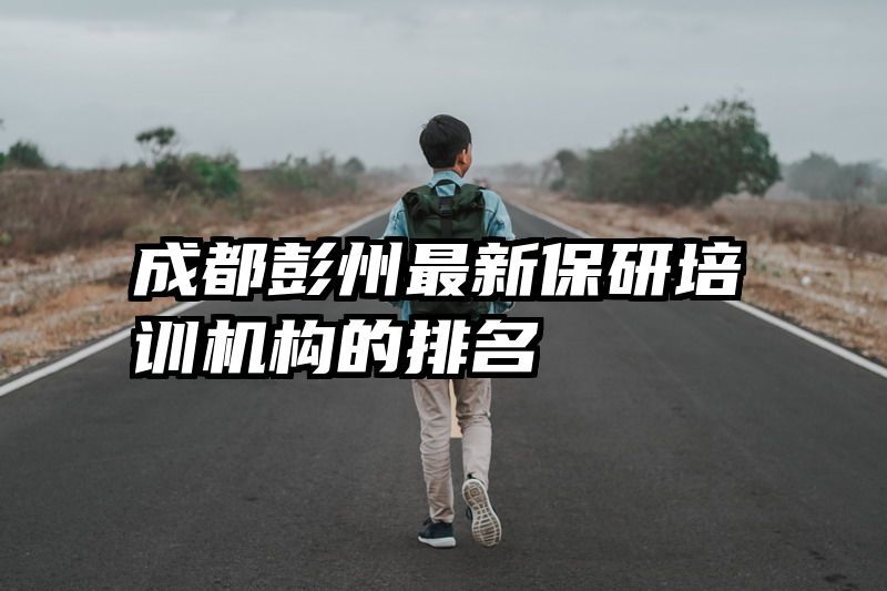 成都彭州最新保研培训机构的排名