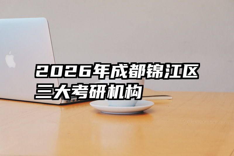 2026年成都锦江区三大考研机构
