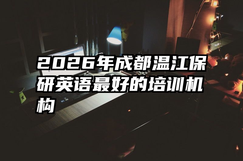 2026年成都温江保研英语最好的培训机构
