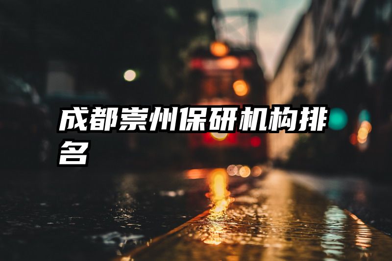 成都崇州保研机构排名