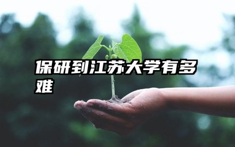 保研到江苏大学有多难