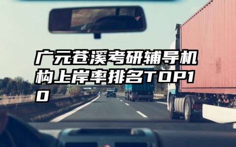 广元苍溪考研辅导机构上岸率排名TOP10