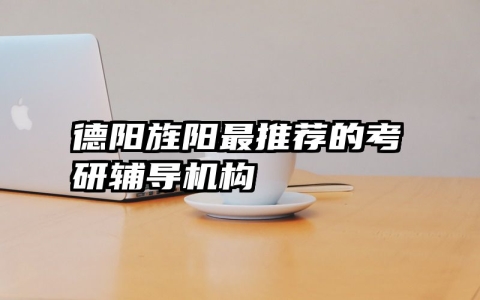 德阳旌阳最推荐的考研辅导机构