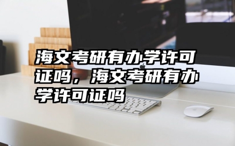 海文考研有办学许可证吗，海文考研有办学许可证吗